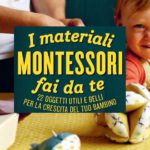 I Materiali Montessori fai da te 22 oggetti utili e belli per la crescita del tuo bambino