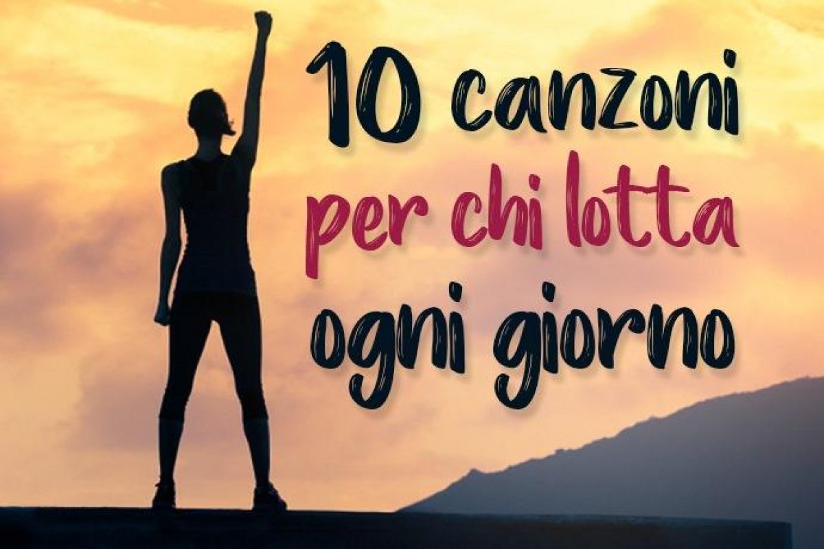 10 Canzoni Italiane Per Chi Lotta Ogni Giorno Greenme